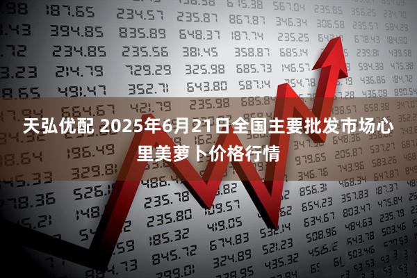 天弘优配 2025年6月21日全国主要批发市场心里美萝卜价格行情