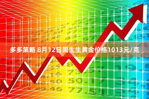 多多策略 8月12日周生生黄金价格1013元/克